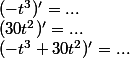 (-t^3)' = ...
 \\ (30t^2)'= ...
 \\ (-t^3+30t^2)' = ...